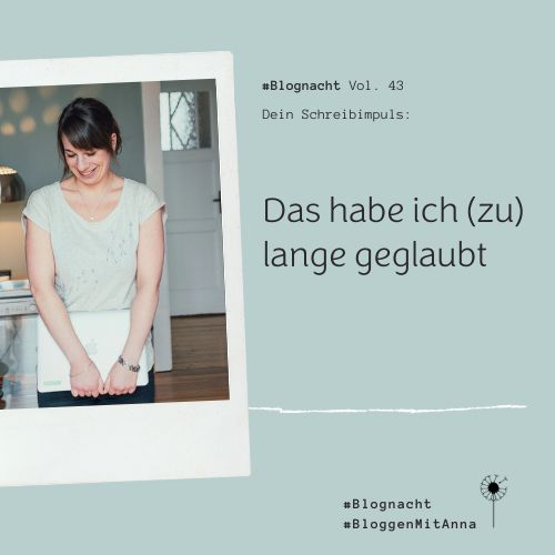 Blognacht Schreib-Impuls: Das habe ich (zu) lange geglaubt